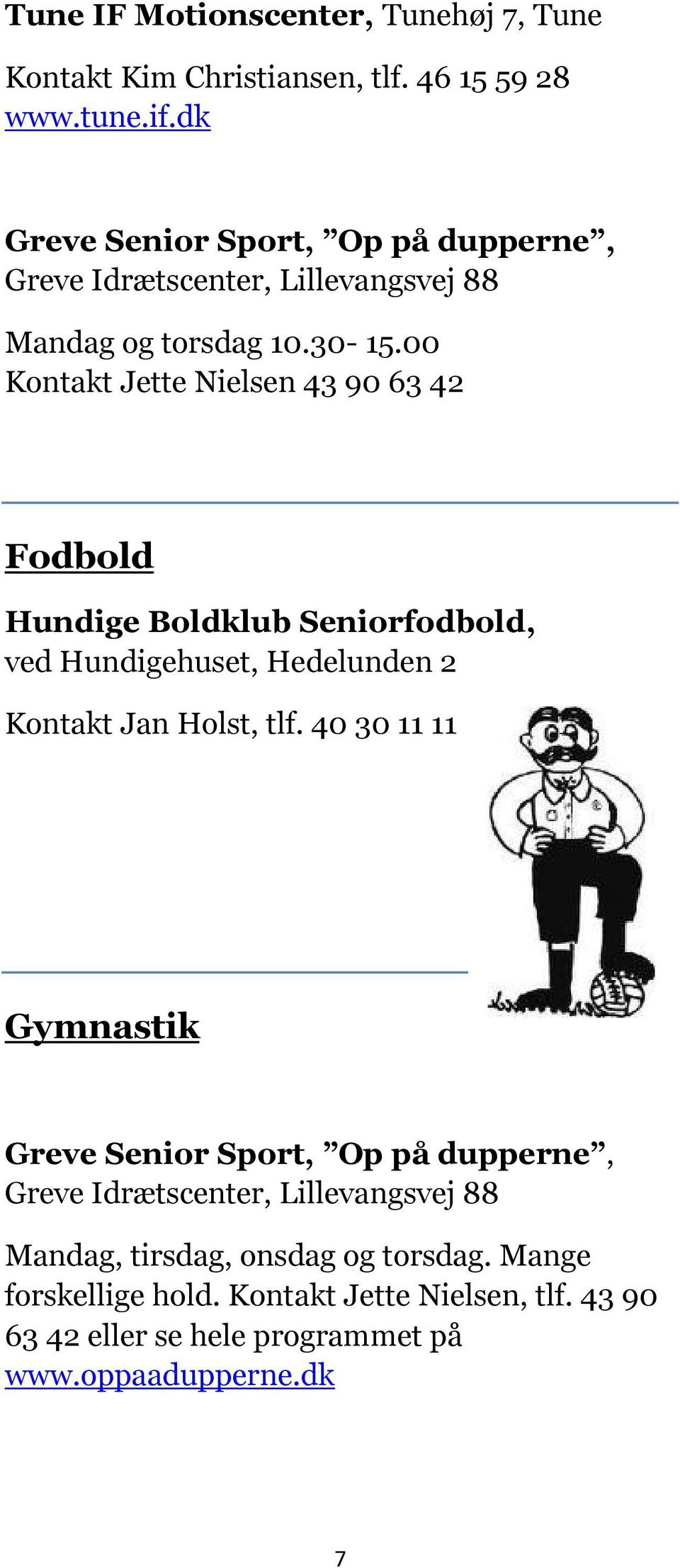 00 Kontakt Jette Nielsen 43 90 63 42 Fodbold Hundige Boldklub Seniorfodbold, ved Hundigehuset, Hedelunden 2 Kontakt Jan Holst, tlf.