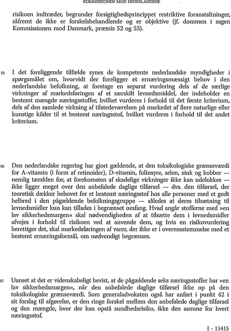 55 I det foreliggende tilfælde synes de kompetente nederlandske myndigheder i spørgsmålet om, hvorvidt der foreligger et ernæringsmæssigt behov i den nederlandske befolkning, at foretage en separat