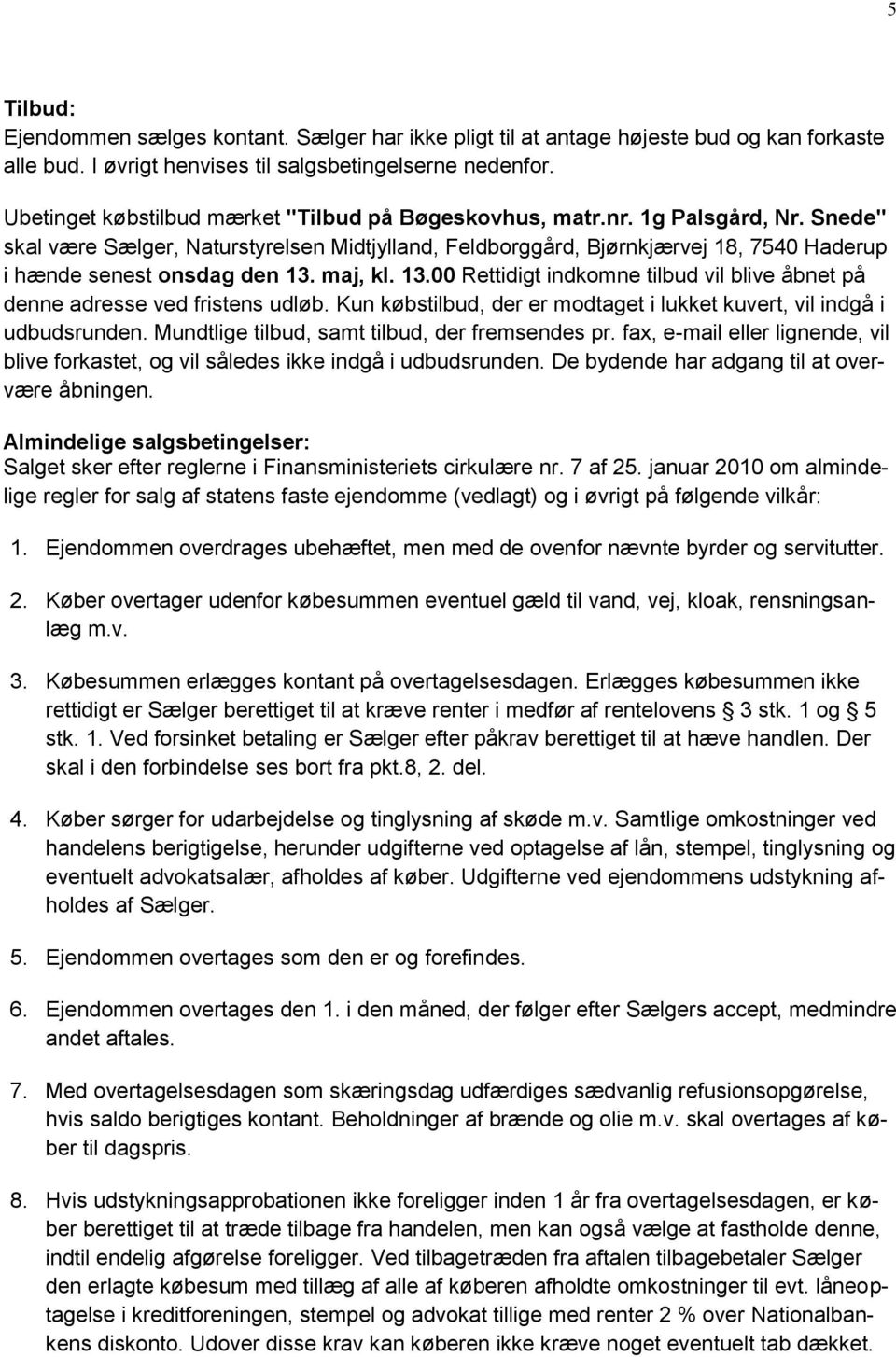 Snede" skal være Sælger, Naturstyrelsen Midtjylland, Feldborggård, Bjørnkjærvej 18, 7540 Haderup i hænde senest onsdag den 13.