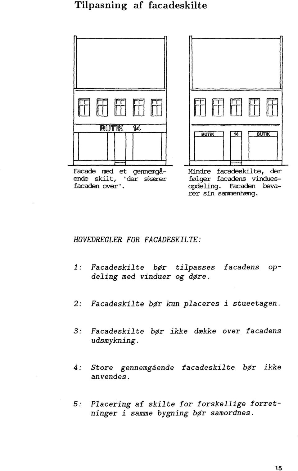 HOVEDREGLER FOR FACADESKILTE: l: Facadeskilte bør tilpasses facadens opdeling med vinduer og døre.
