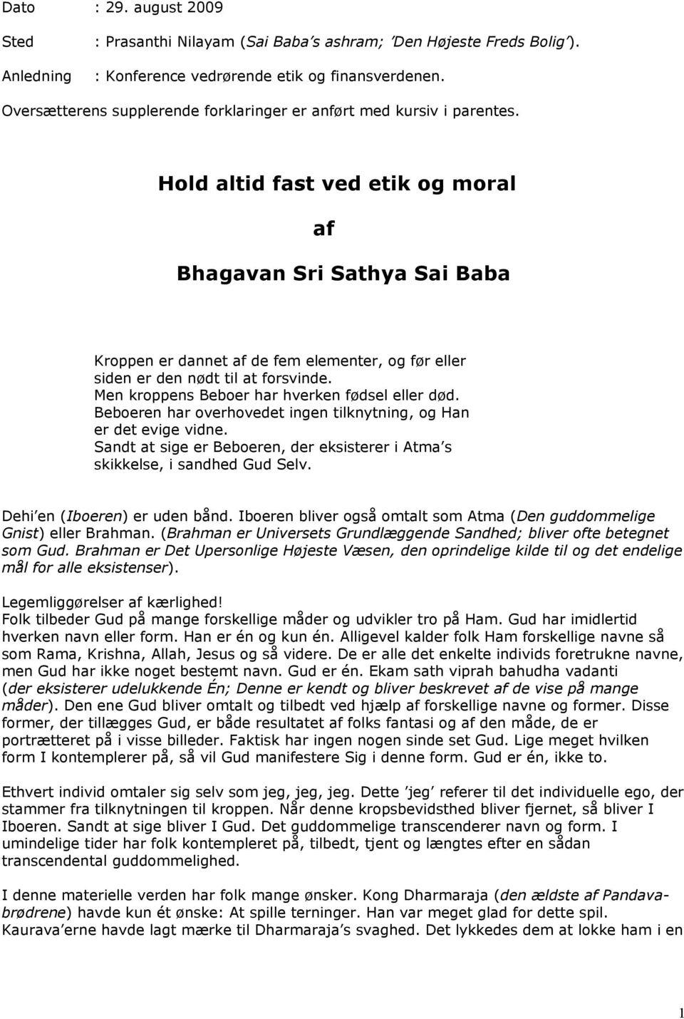 Hold altid fast ved etik og moral af Bhagavan Sri Sathya Sai Baba Kroppen er dannet af de fem elementer, og før eller siden er den nødt til at forsvinde.
