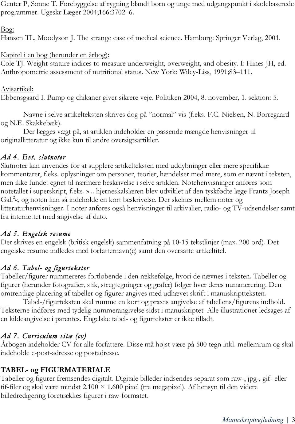 I: Hines JH, ed. Anthropometric assessment of nutritional status. New York: Wiley-Liss, 1991;83 111. Avisartikel: Ebbensgaard I. Bump og chikaner giver sikrere veje. Politiken 2004, 8. november, 1.
