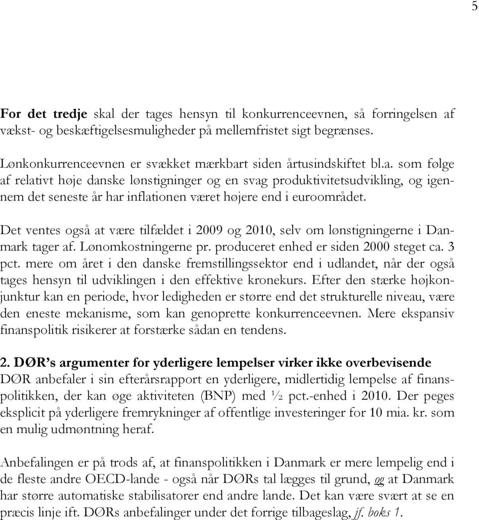 Det ventes også at være tilfældet i 2009 og 2010, selv om lønstigningerne i Danmark tager af. Lønomkostningerne pr. produceret enhed er siden 2000 steget ca. 3 pct.