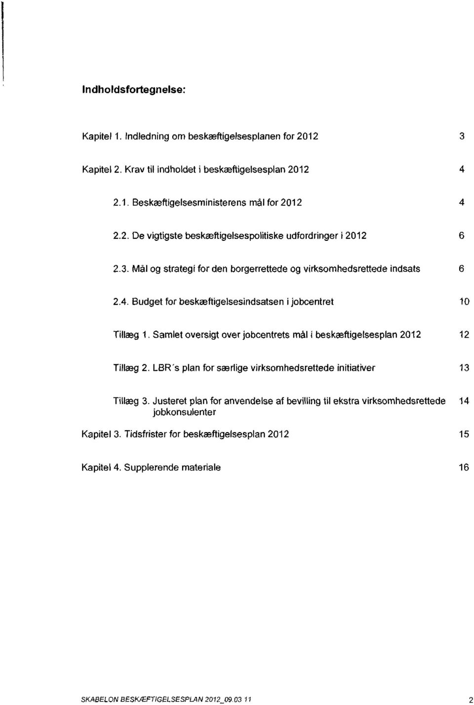 Samlet oversigt over jobcentrets mål i beskæftigelsesplan 2012 12 Tillæg 2. LBR's plan for særlige virksomhedsrettede initiativer 13 Tillæg 3.