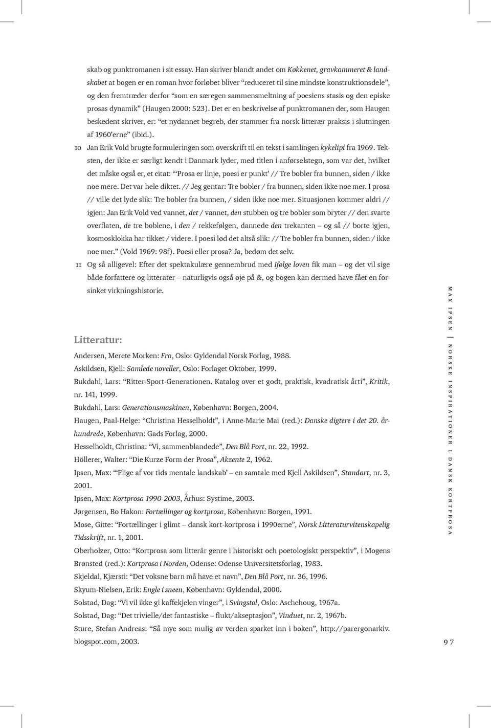 sammensmeltning af poesiens stasis og den episke prosas dynamik (Haugen 2000: 523).