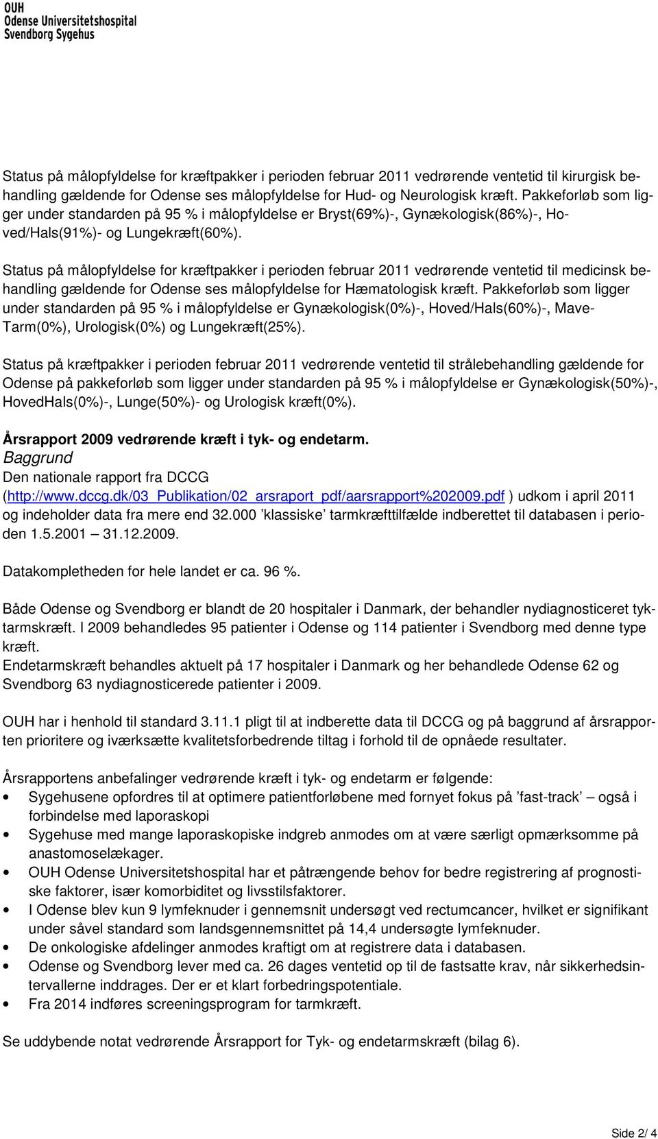 Status på målopfyldelse for kræftpakker i perioden februar 2011 vedrørende ventetid til medicinsk behandling gældende for Odense ses målopfyldelse for Hæmatologisk kræft.