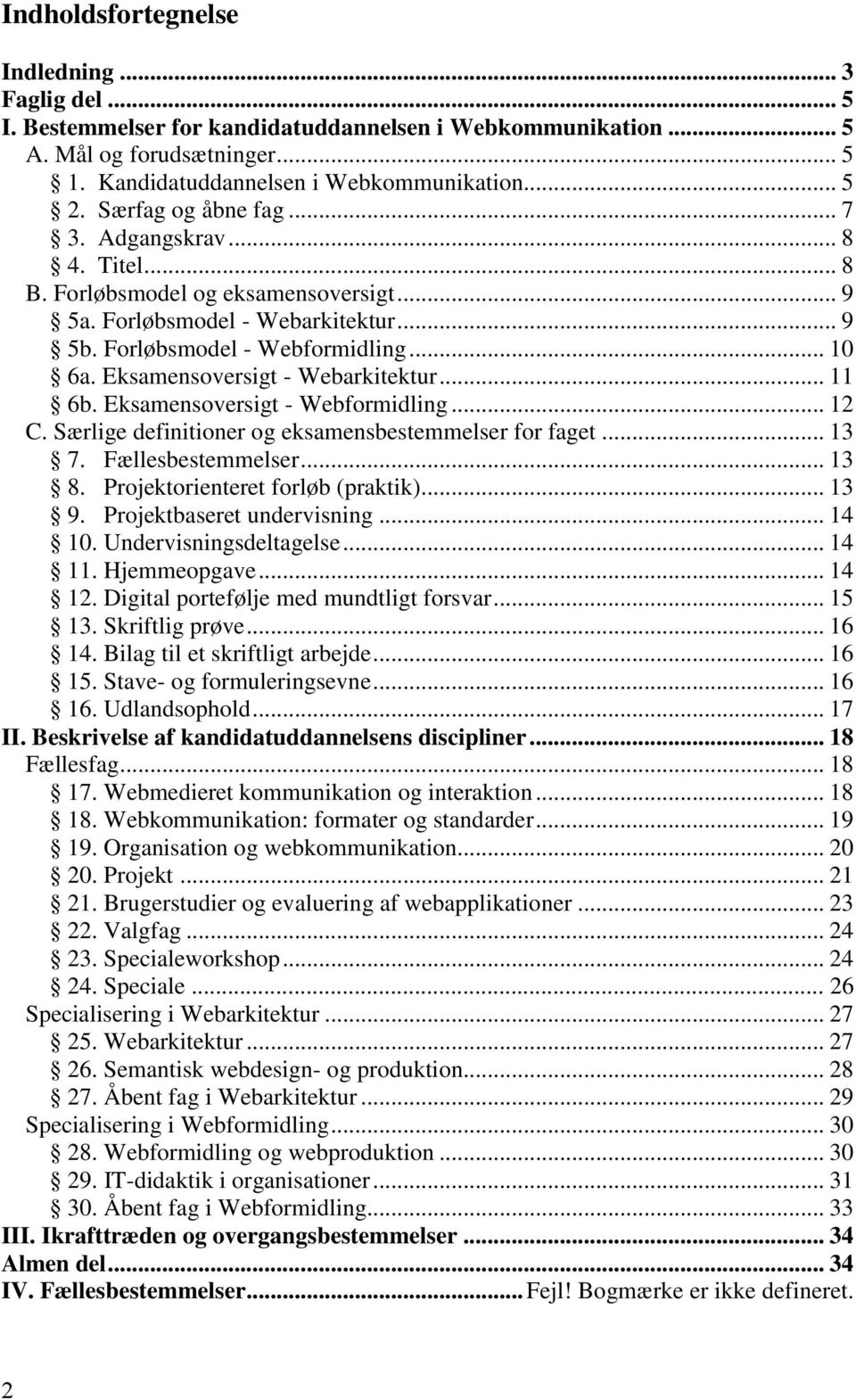 Eksamensoversigt - Webarkitektur... 11 6b. Eksamensoversigt - Webformidling... 12 C. Særlige definitioner og eksamensbestemmelser for faget... 13 7. Fællesbestemmelser... 13 8.