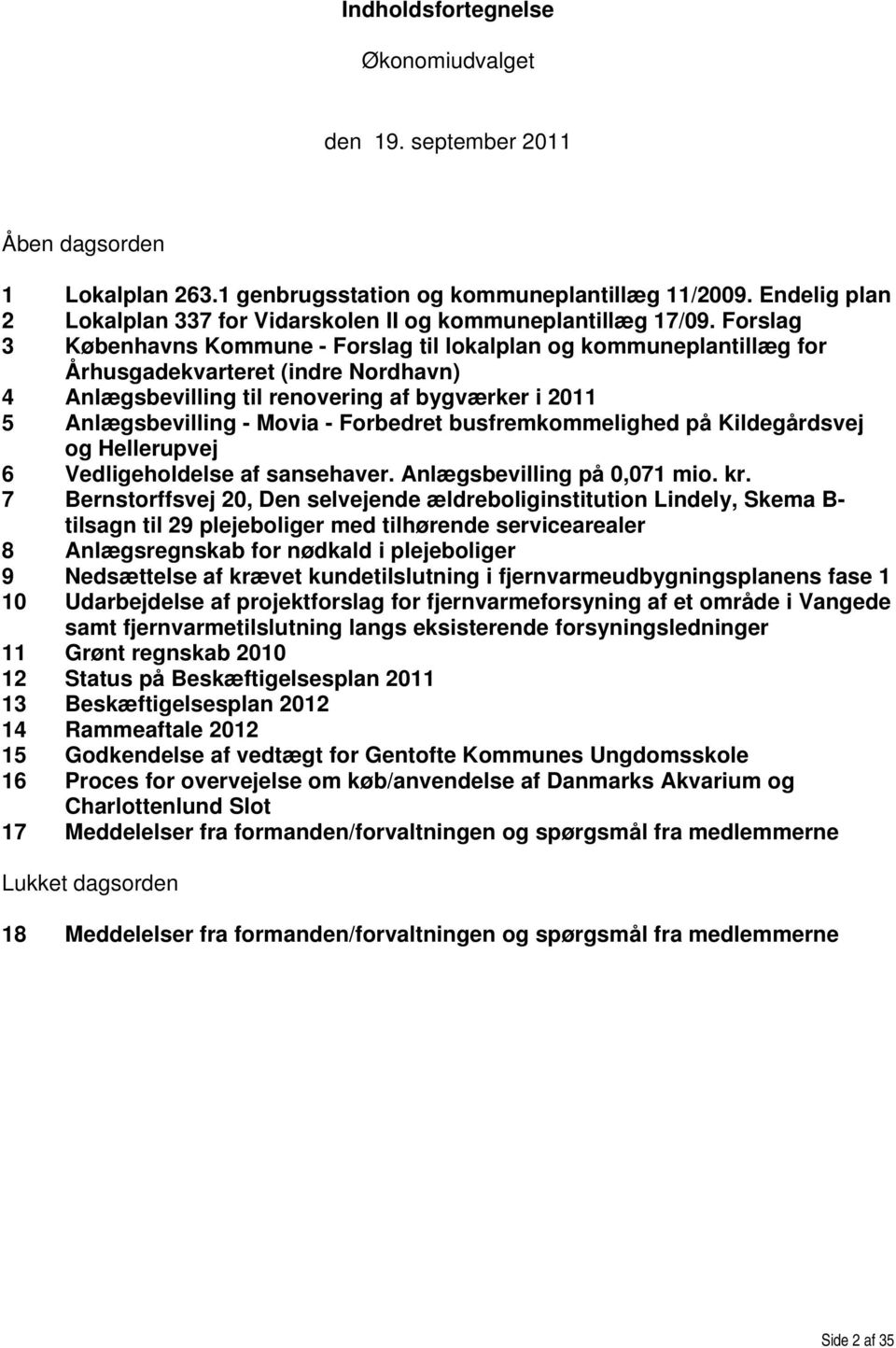 Forslag 3 Københavns Kommune - Forslag til lokalplan og kommuneplantillæg for Århusgadekvarteret (indre Nordhavn) 4 Anlægsbevilling til renovering af bygværker i 2011 5 Anlægsbevilling - Movia -