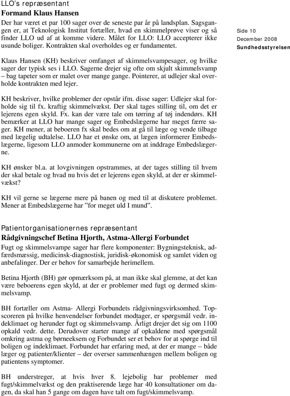Kontrakten skal overholdes og er fundamentet. Side 10 Klaus Hansen (KH) beskriver omfanget af skimmelsvampesager, og hvilke sager der typisk ses i LLO.