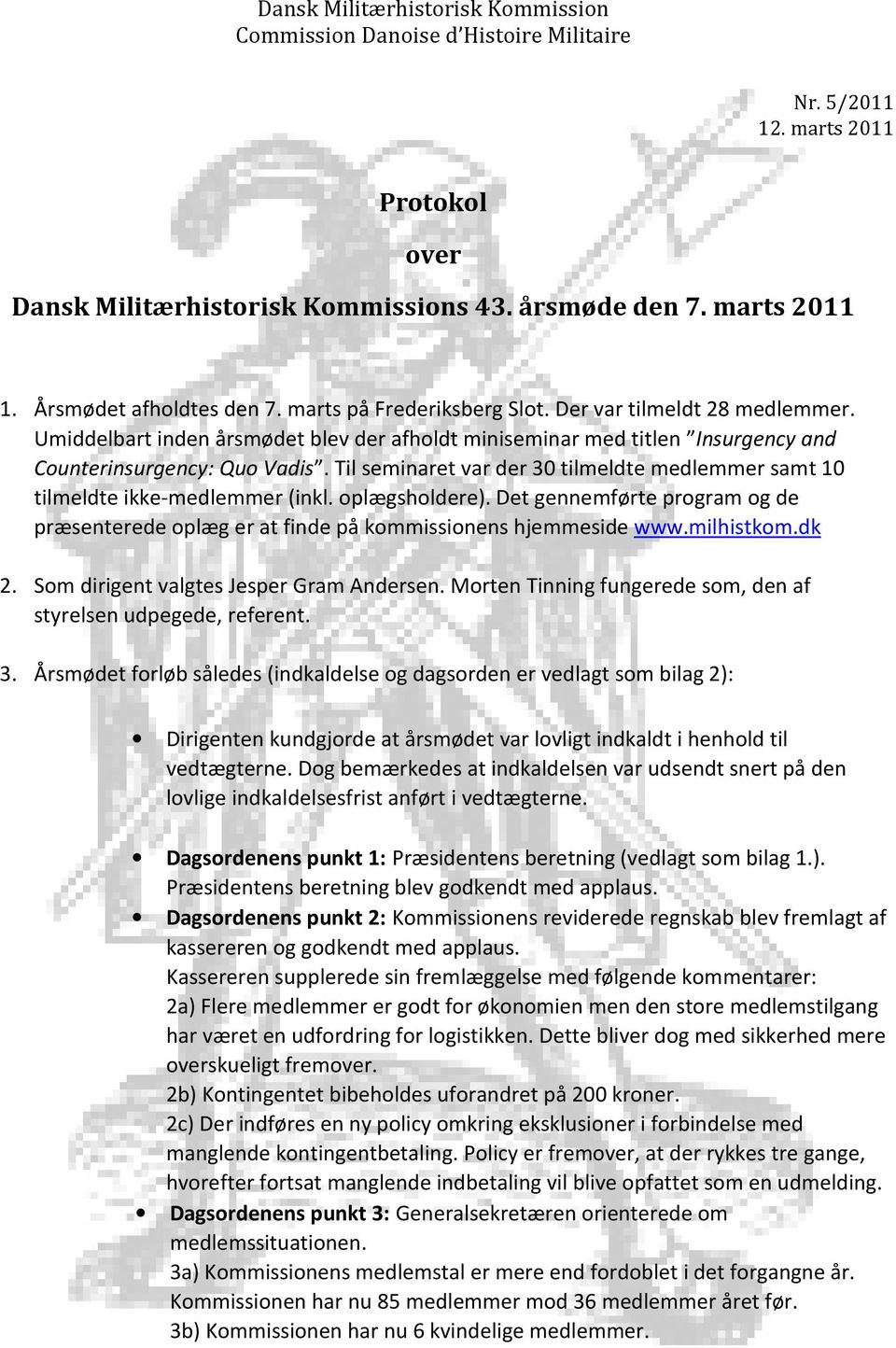 oplægsholdere). Det gennemførte program og de præsenterede oplæg er at finde på kommissionens hjemmeside www.milhistkom.dk 2. Som dirigent valgtes Jesper Gram Andersen.