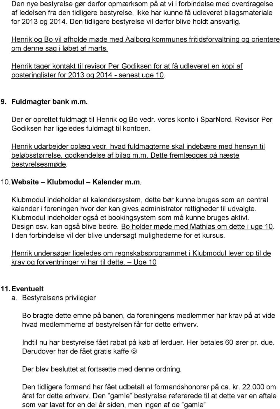 tager kontakt til revisor Per Godiksen for at få udleveret en kopi af posteringlister for 2013 og 2014 - senest uge 10. 9. Fuldmagter bank m.m. Der er oprettet fuldmagt til og vedr.