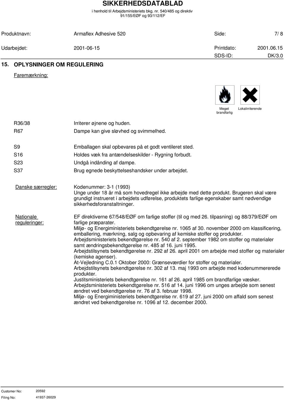 Danske særregler: Nationale reguleringer: Kodenummer: 3-1 (1993) Unge under 18 år må som hovedregel ikke arbejde med dette produkt.