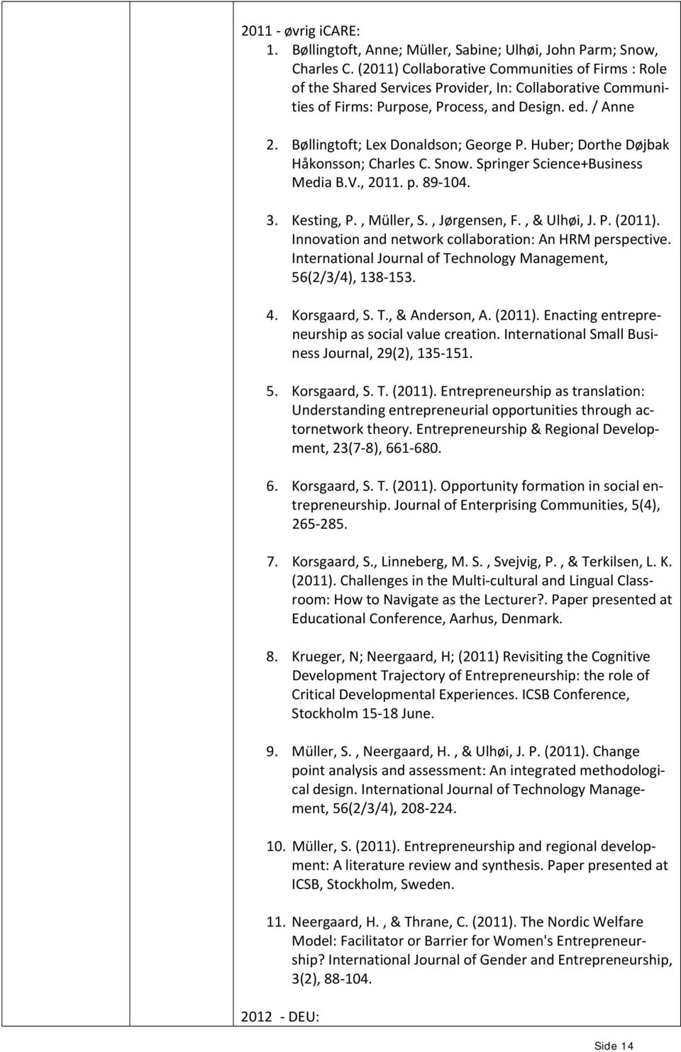 Bøllingtoft; Lex Donaldson; George P. Huber; Dorthe Døjbak Håkonsson; Charles C. Snow. Springer Science+Business Media B.V., 2011. p. 89 104. 3. Kesting, P., Müller, S., Jørgensen, F., & Ulhøi, J. P. (2011).