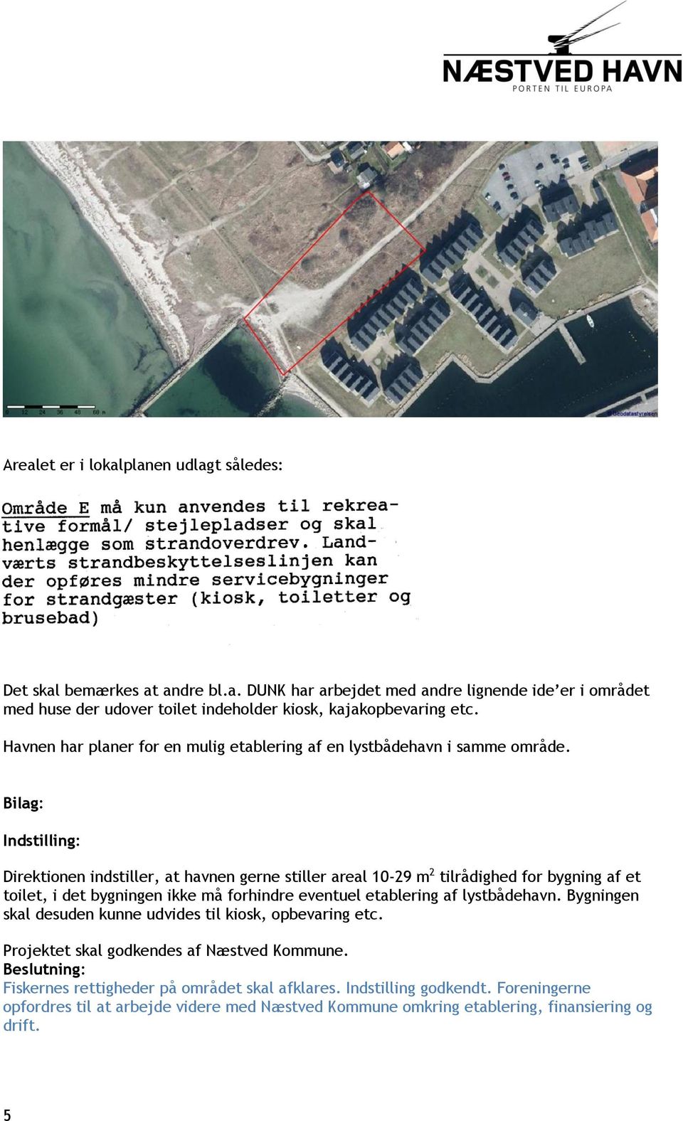Bilag: Indstilling: Direktionen indstiller, at havnen gerne stiller areal 10-29 m 2 tilrådighed for bygning af et toilet, i det bygningen ikke må forhindre eventuel etablering af