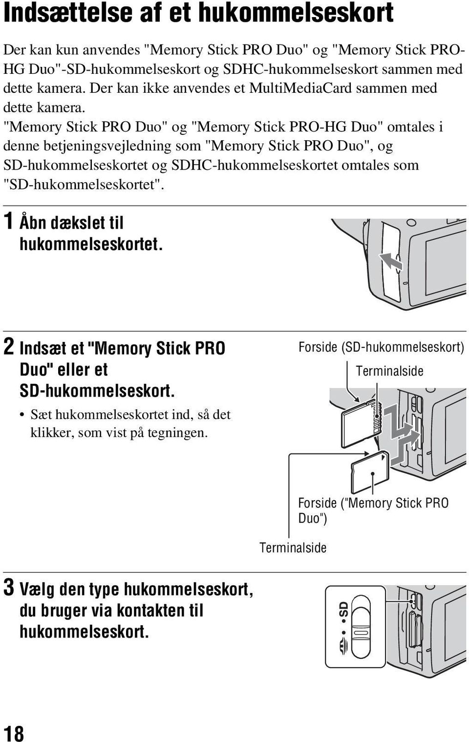 "Memory Stick PRO Duo" og "Memory Stick PRO-HG Duo" omtales i denne betjeningsvejledning som "Memory Stick PRO Duo", og SD-hukommelseskortet og SDHC-hukommelseskortet omtales som