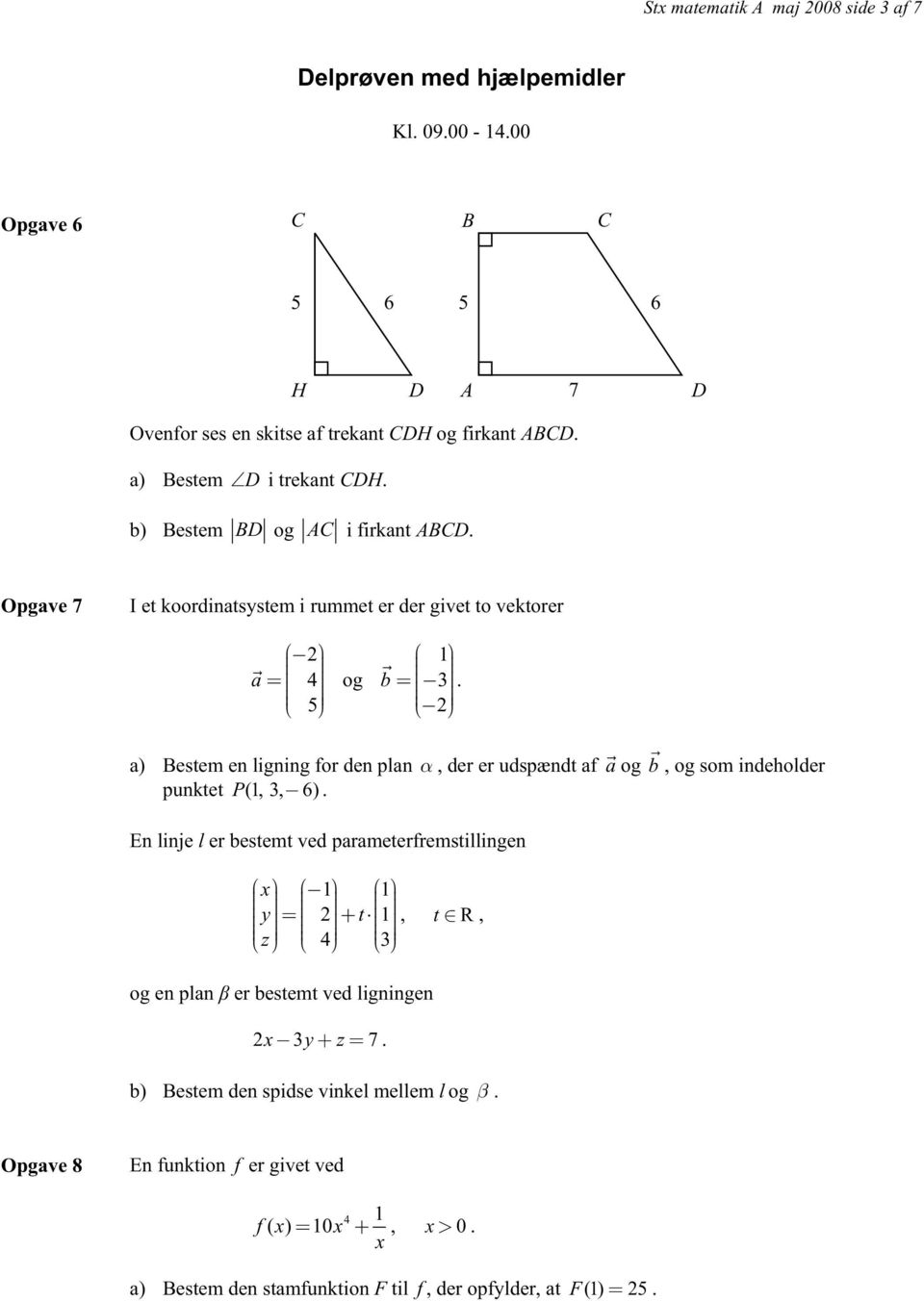 a) Bestem en ligning for den plan, der er udspændt af a og b, og som indeholder punktet P(1, 3, 6).