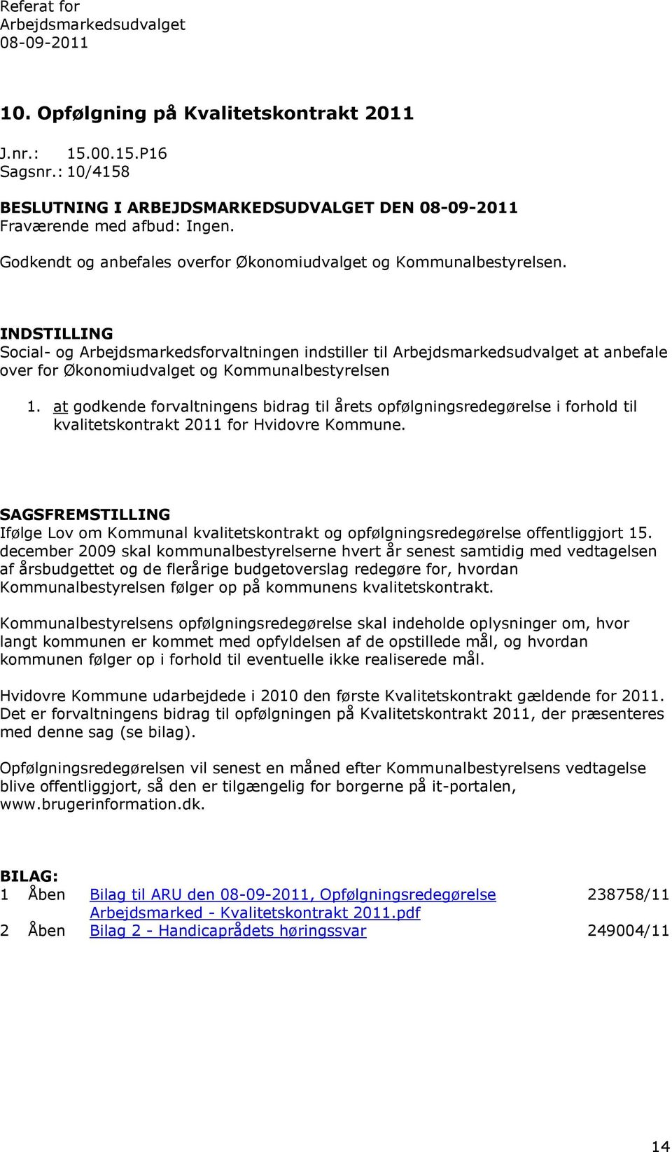 at godkende forvaltningens bidrag til årets opfølgningsredegørelse i forhold til kvalitetskontrakt 2011 for Hvidovre Kommune.