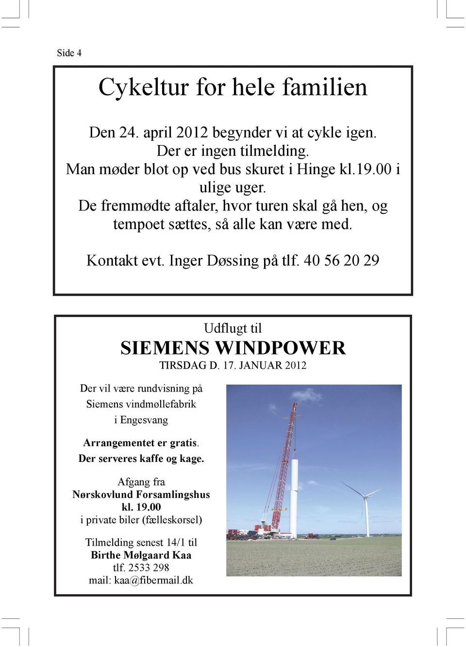40 56 20 29 Udflugt til SIEMENS WINDPOWER TIRSDAG D. 17. JANUAR 2012 Der vil være rundvisning på Siemens vindmøllefabrik i Engesvang Arrangementet er gratis.