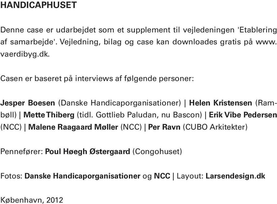 Casen er baseret på interviews af følgende personer: Jesper Boesen (Danske Handicaporganisationer) Helen Kristensen (Rambøll) Mette Thiberg