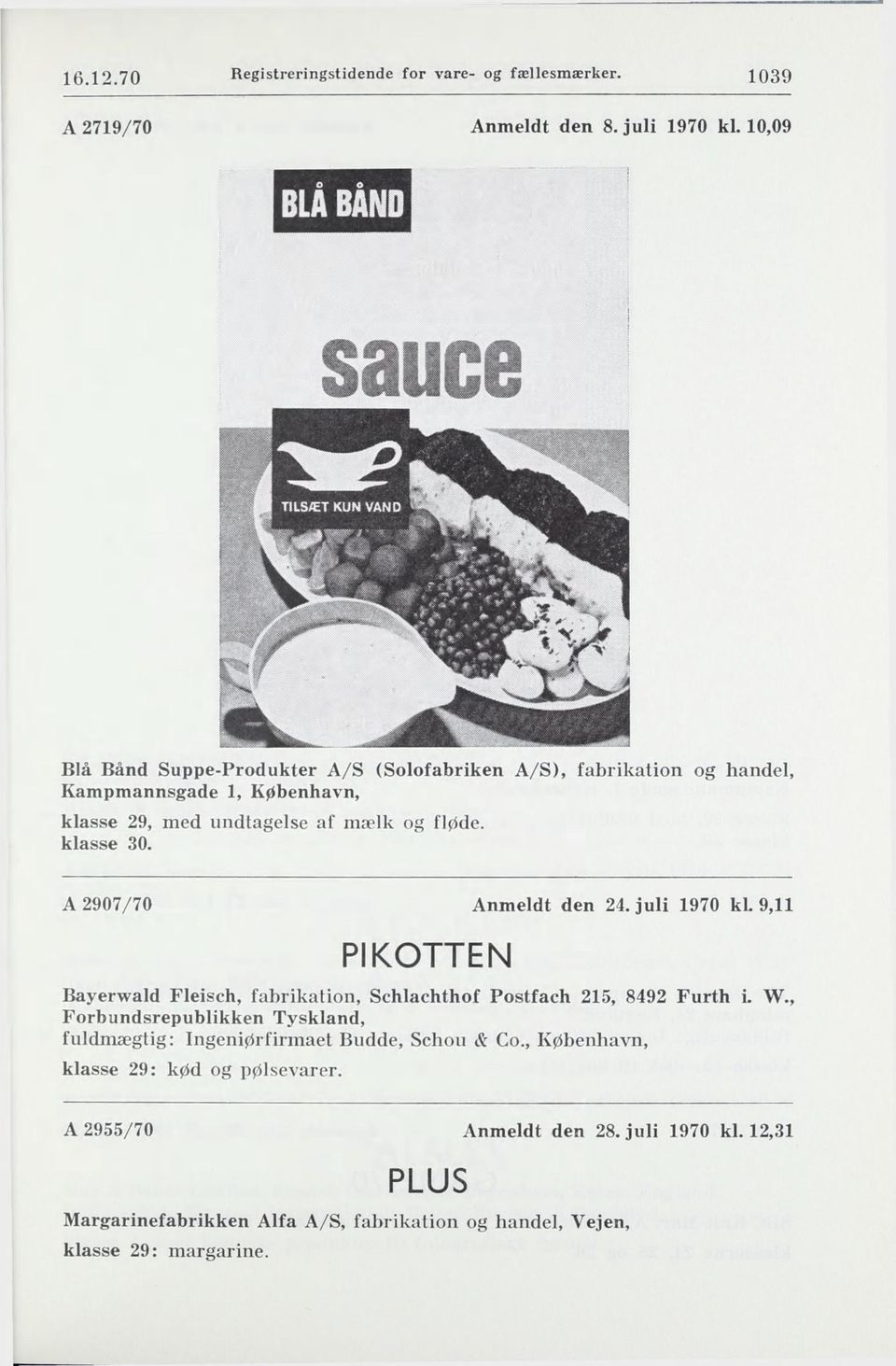 A 2907/70 Anmeldt den 24. juli 1970 kl. 9,11 PIKOTTEN Bayerwald Fleisch, fabrikation, Schlachthof Postfach 215, 8492 Furth L W.