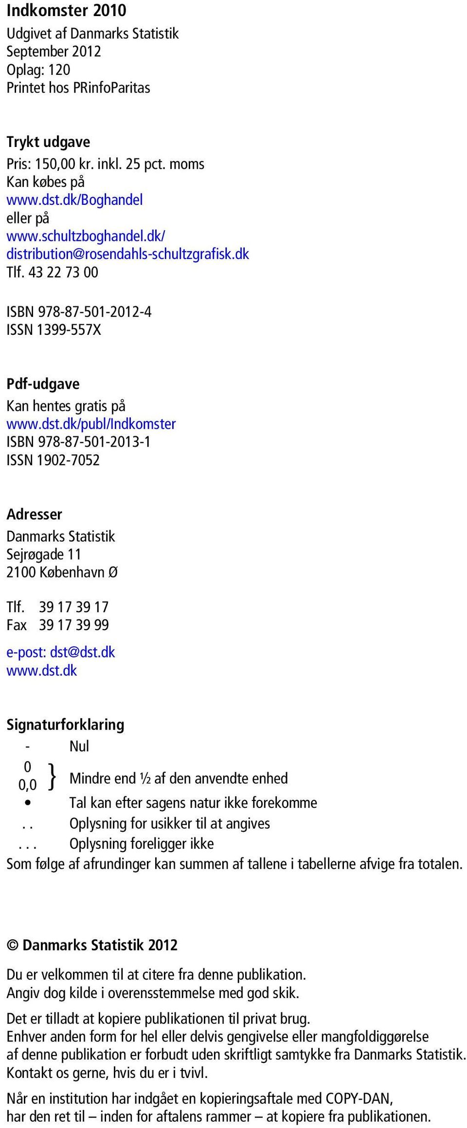 dk/publ/indkomster ISBN 978-87-501-2013-1 ISSN 1902-7052 Adresser Danmarks Statistik Sejrøgade 11 2100 København Ø Tlf. 39 17 39 17 Fax 39 17 39 99 e-post: dst@