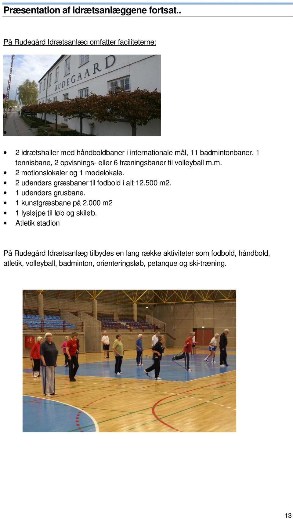 opvisnings- eller 6 træningsbaner til volleyball m.m. 2 motionslokaler og 1 mødelokale. 2 udendørs græsbaner til fodbold i alt 12.500 m2.