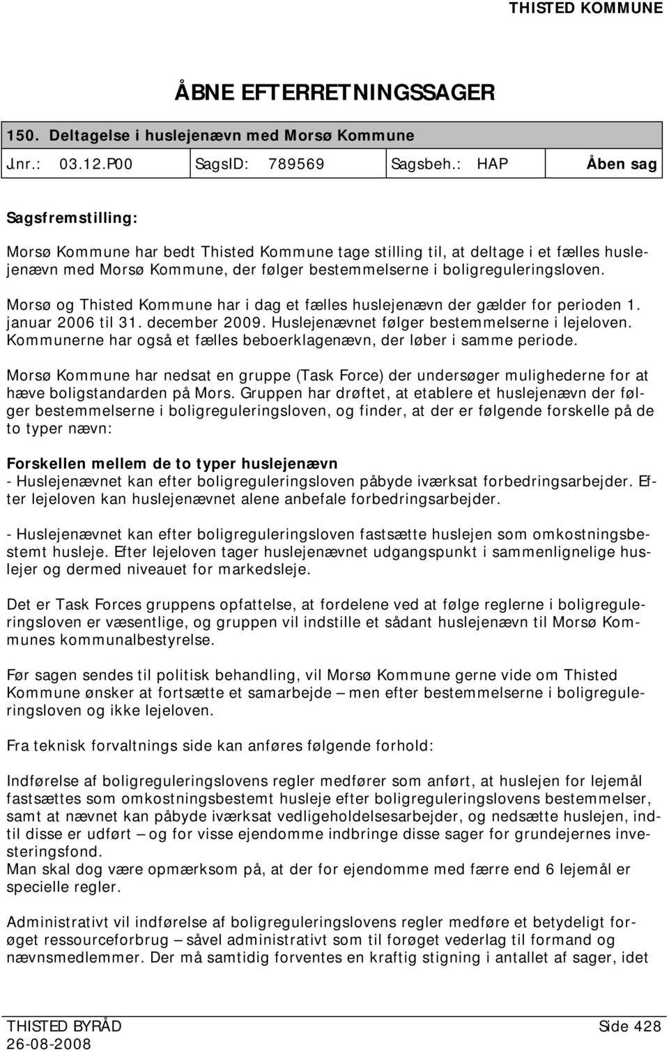 Morsø og Thisted Kommune har i dag et fælles huslejenævn der gælder for perioden 1. januar 2006 til 31. december 2009. Huslejenævnet følger bestemmelserne i lejeloven.