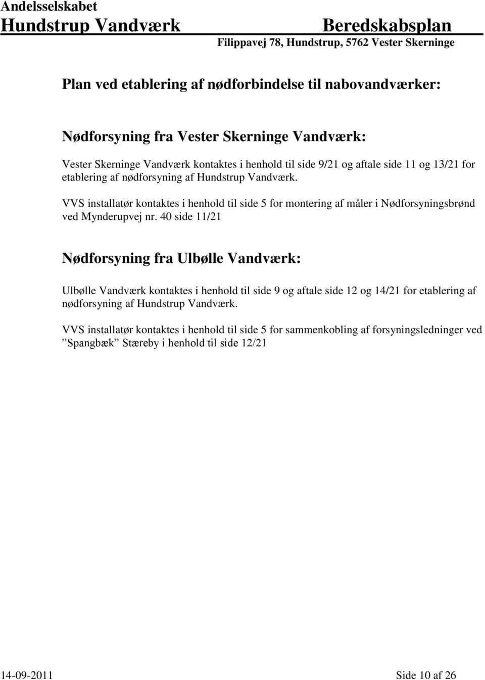 VVS installatør kontaktes i henhold til side 5 for montering af måler i Nødforsyningsbrønd ved Mynderupvej nr.
