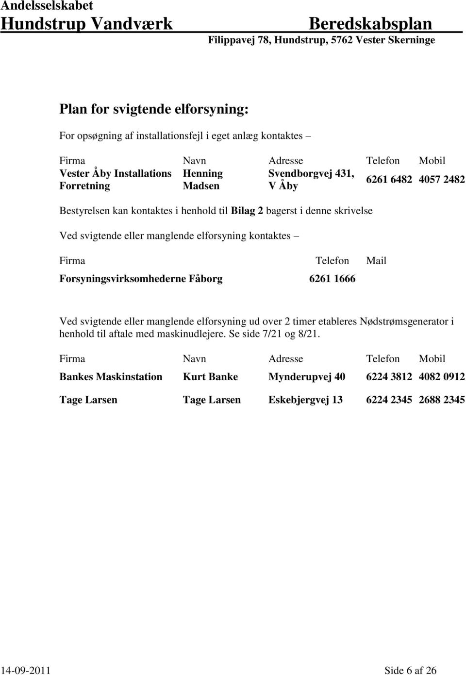 Forsyningsvirksomhederne Fåborg 6261 1666 Ved svigtende eller manglende elforsyning ud over 2 timer etableres Nødstrømsgenerator i henhold til aftale med maskinudlejere.
