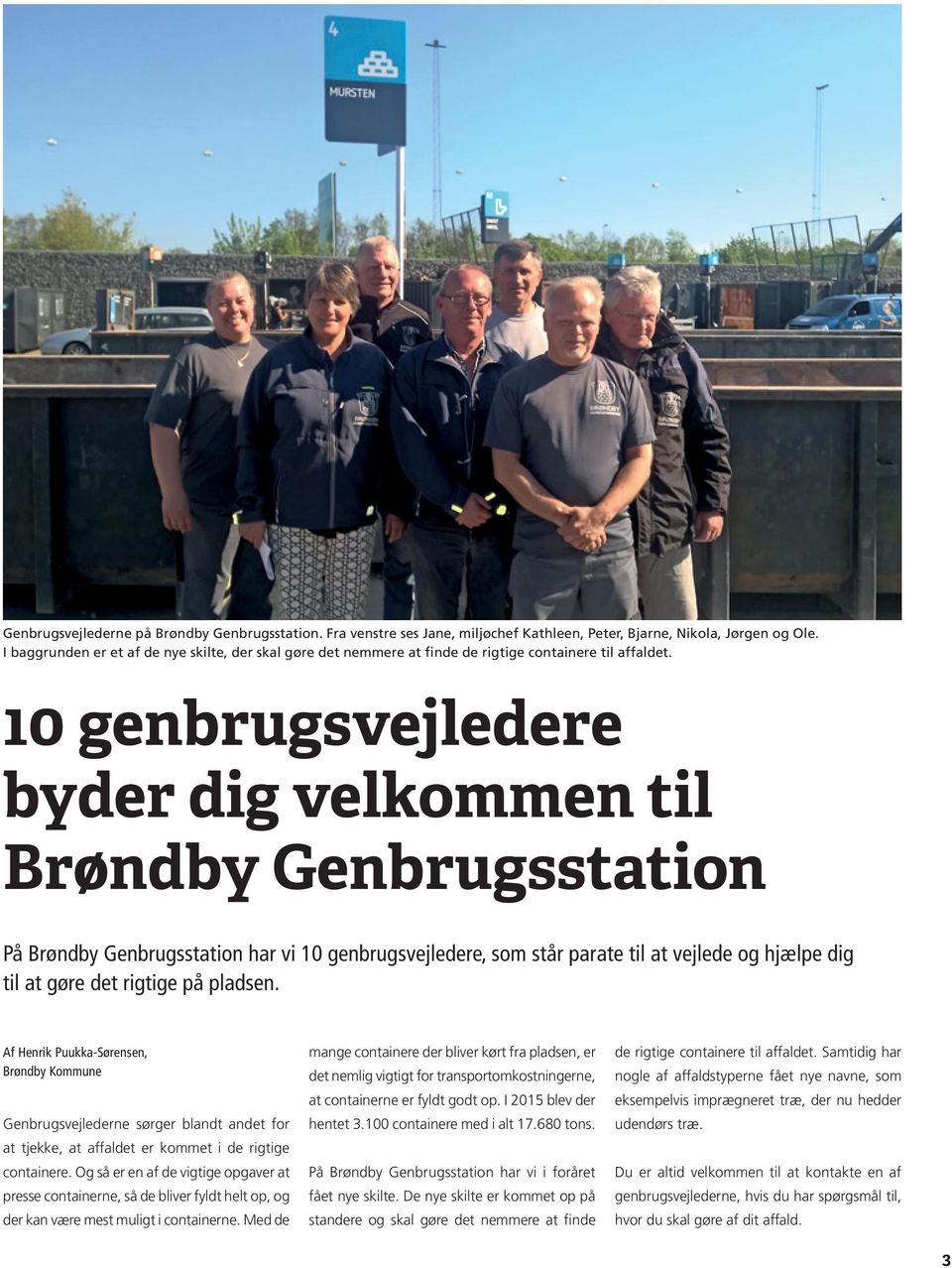 10 genbrugsvejledere byder dig velkommen til Brøndby Genbrugsstation På Brøndby Genbrugsstation har vi 10 genbrugsvejledere, som står parate til at vejlede og hjælpe dig til at gøre det rigtige på