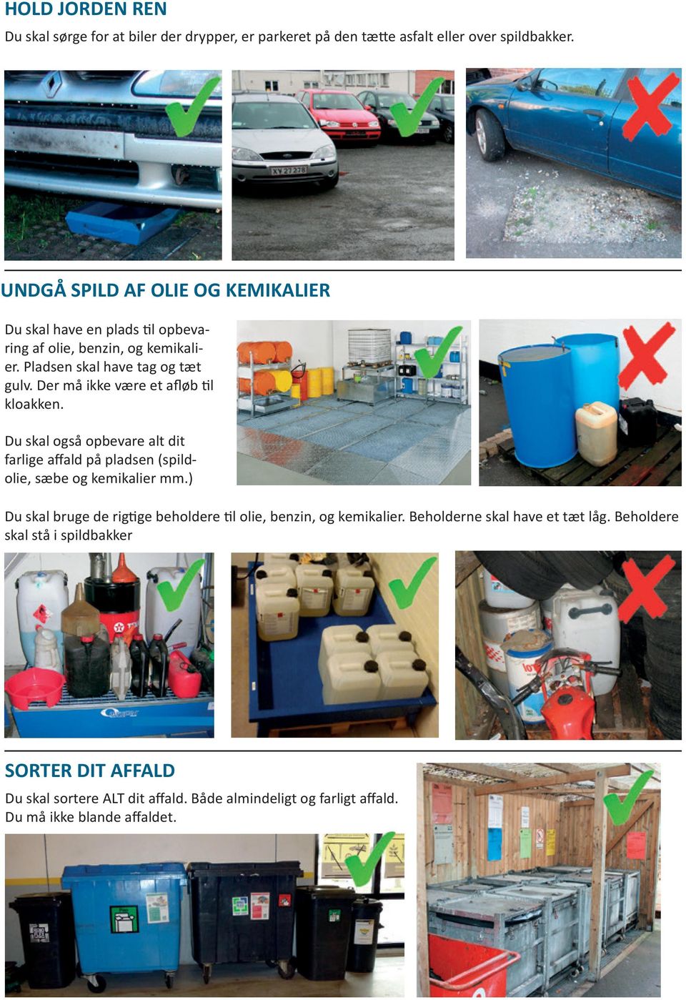 Der må ikke være et afløb til kloakken. Du skal også opbevare alt dit farlige affald på pladsen (spildolie, sæbe og kemikalier mm.