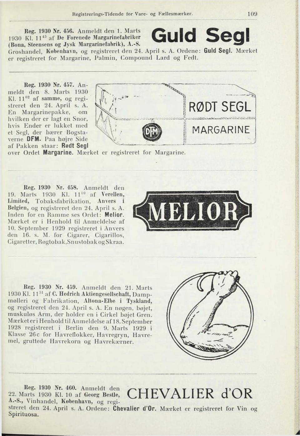 Marts 1930 Kl. 11"^ af samme, og registreret den 24. April s. A. En Margarinepakke, om hvilken der er lagt en Snor, hvis Ender er lukket med et Segl, der bærer Bogstaverne DFM.