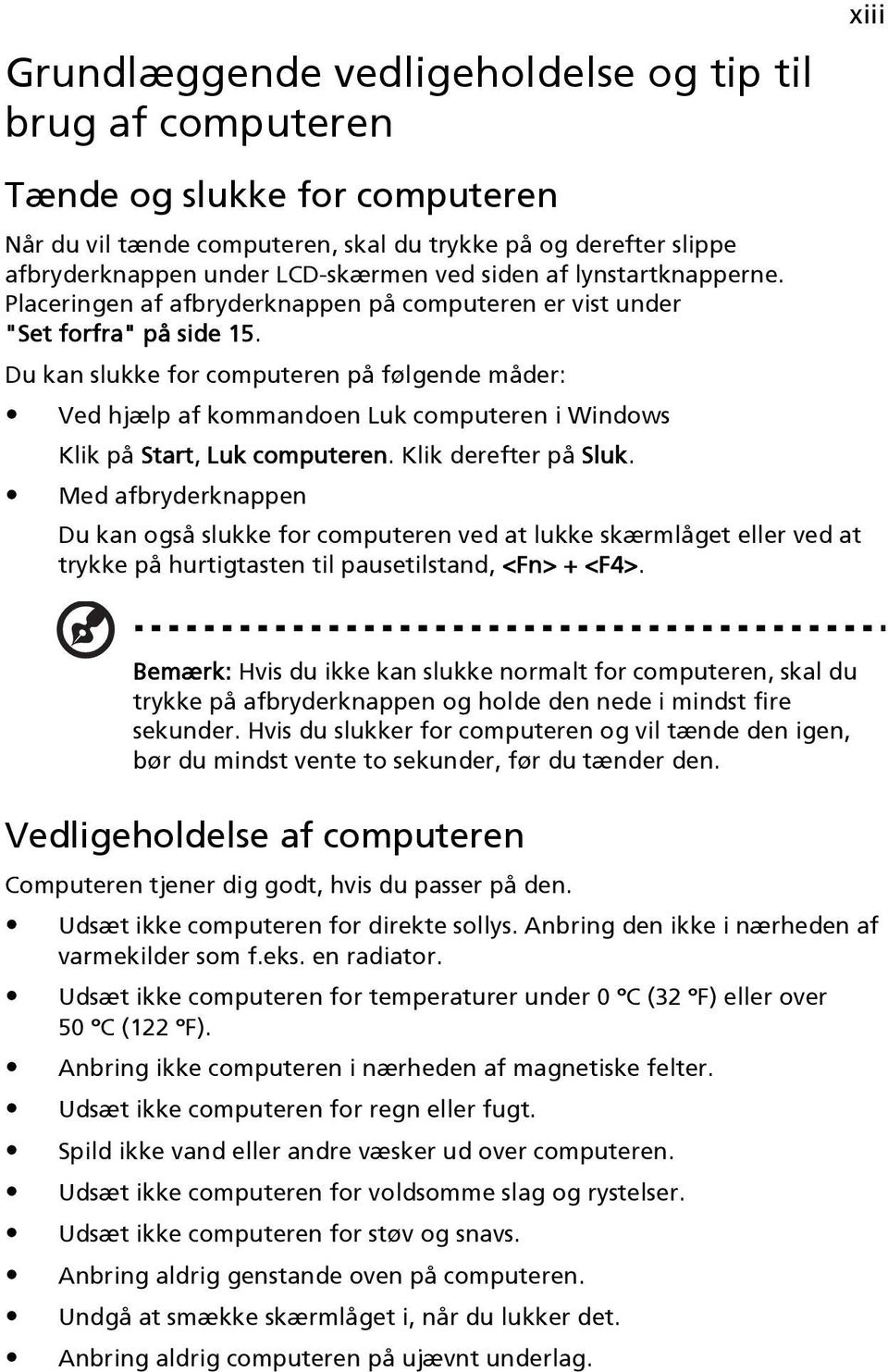 Du kan slukke for computeren på følgende måder: Ved hjælp af kommandoen Luk computeren i Windows Klik på Start, Luk computeren. Klik derefter på Sluk.