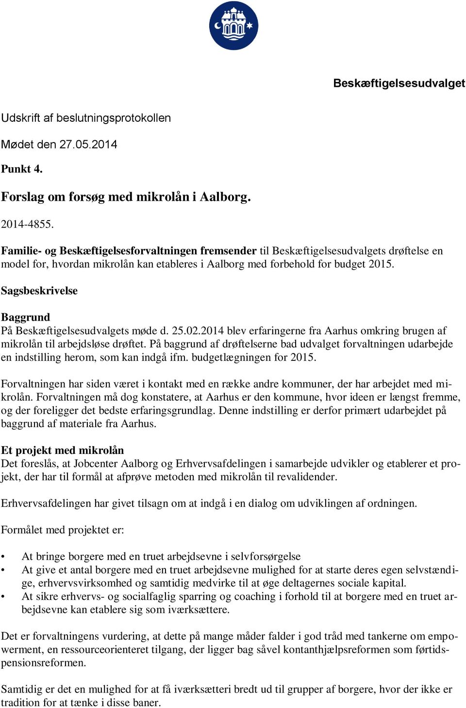 Sagsbeskrivelse Baggrund På Beskæftigelsesudvalgets møde d. 25.02.2014 blev erfaringerne fra Aarhus omkring brugen af mikrolån til arbejdsløse drøftet.