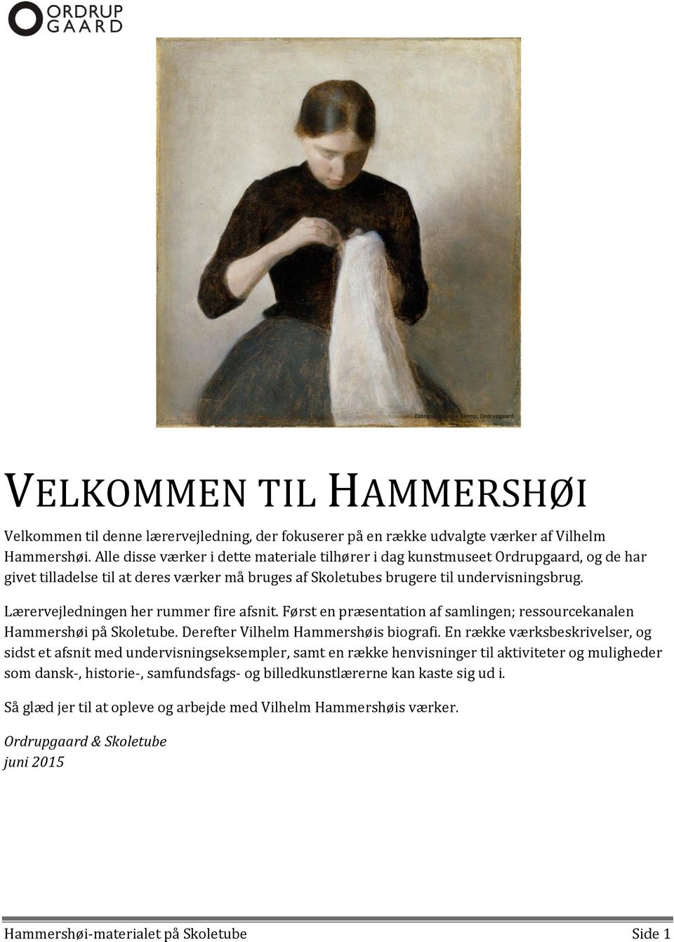 Lærervejledningen her rummer fire afsnit. Først en præsentation af samlingen; ressourcekanalen Hammershøi på Skoletube. Derefter Vilhelm Hammershøis biografi.