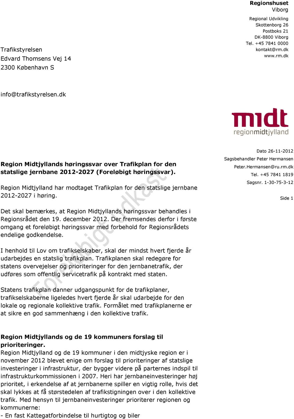 Region Midtjylland har modtaget Trafikplan for den statslige jernbane 2012-2027 i høring. Sagsbehandler Peter Hermansen Peter.Hermansen@ru.rm.dk Tel. +45 7841 1819 Sagsnr.