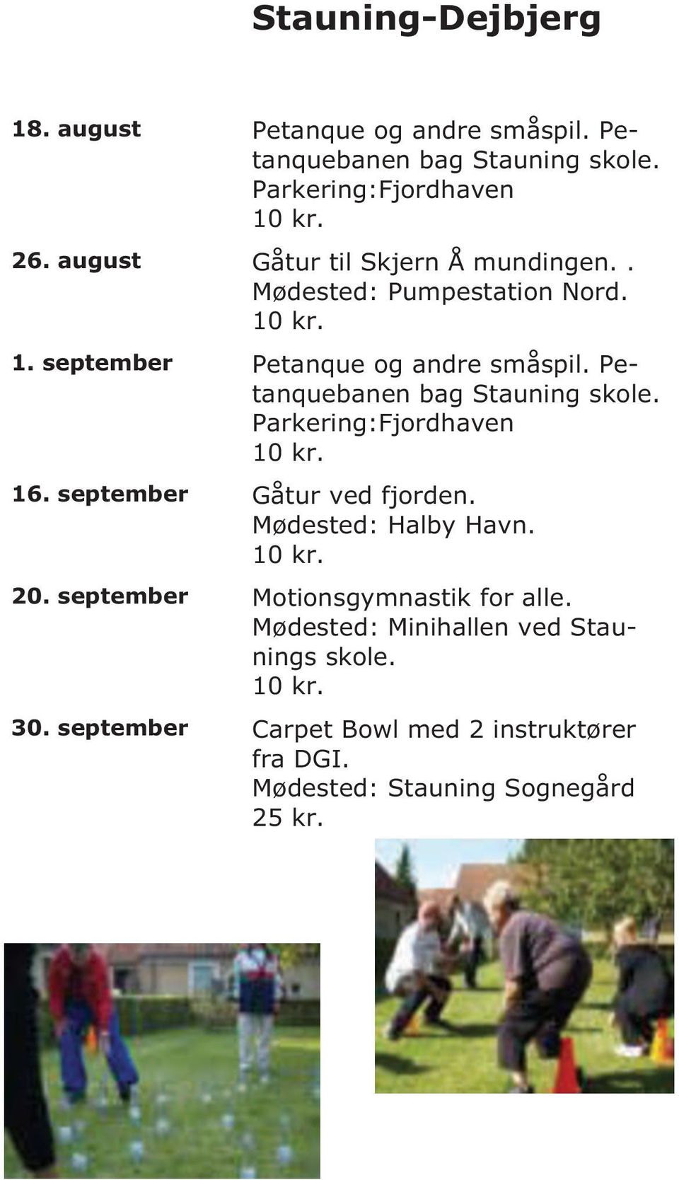 Petanquebanen bag Stauning skole. Parkering:Fjordhaven 16. september Gåtur ved fjorden. Mødested: Halby Havn. 20.
