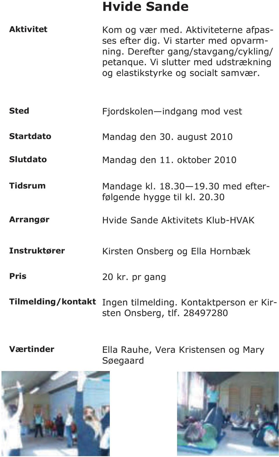 oktober 2010 Tidsrum Arrangør Mandage kl. 18.30 19.30 med efterfølgende hygge til kl. 20.30 Hvide Sande Aktivitets Klub-HVAK Instruktører Kirsten Onsberg og Ella Hornbæk Pris 20 kr.