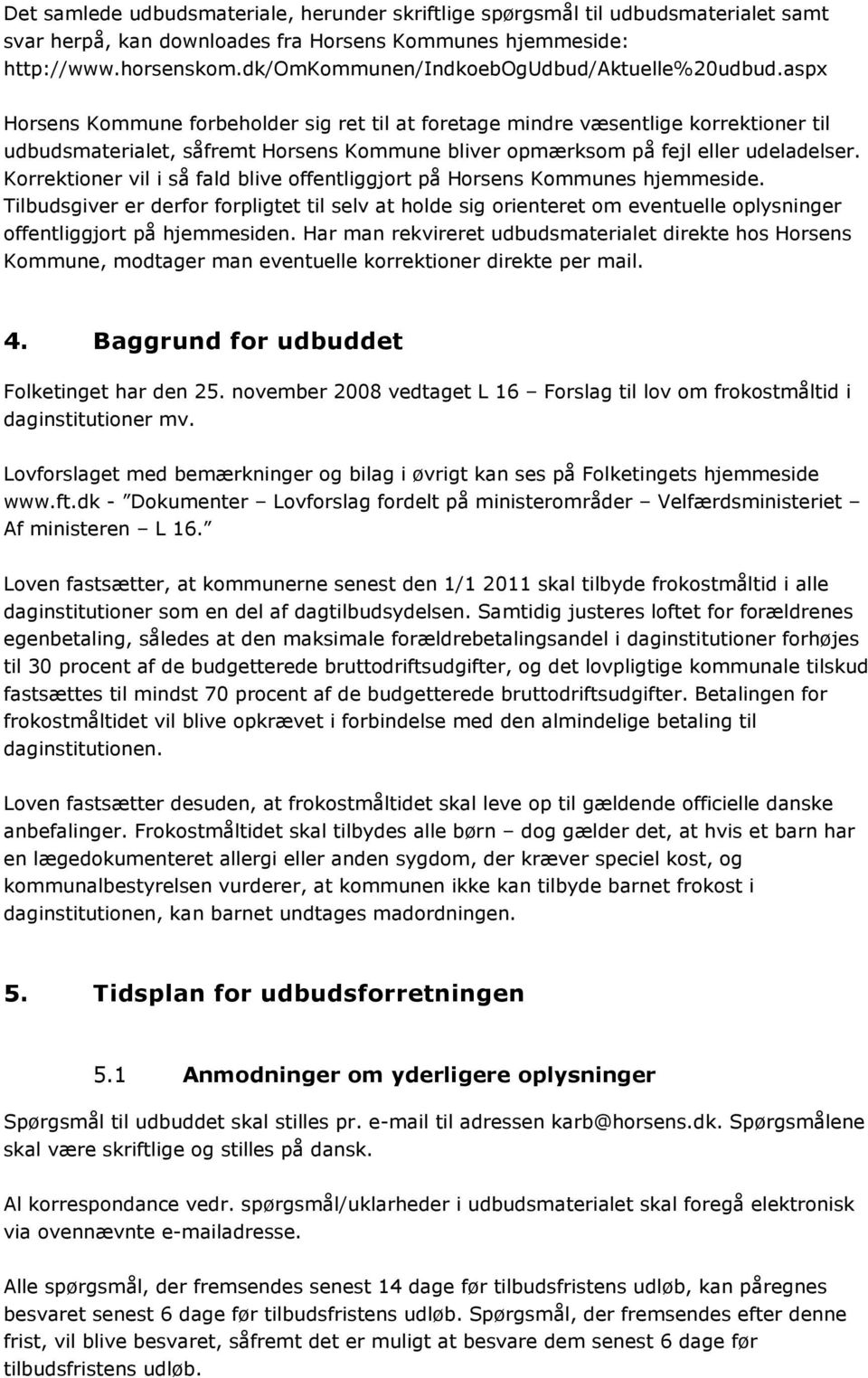 aspx Horsens Kommune forbeholder sig ret til at foretage mindre væsentlige korrektioner til udbudsmaterialet, såfremt Horsens Kommune bliver opmærksom på fejl eller udeladelser.