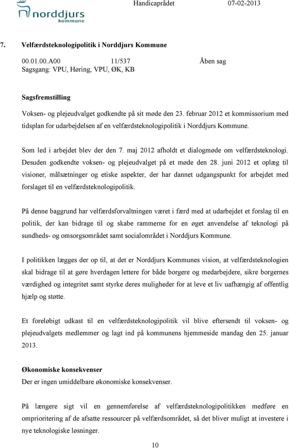 februar 2012 et kommissorium med tidsplan for udarbejdelsen af en velfærdsteknologipolitik i Norddjurs Kommune. Som led i arbejdet blev der den 7. maj 2012 afholdt et dialogmøde om velfærdsteknologi.