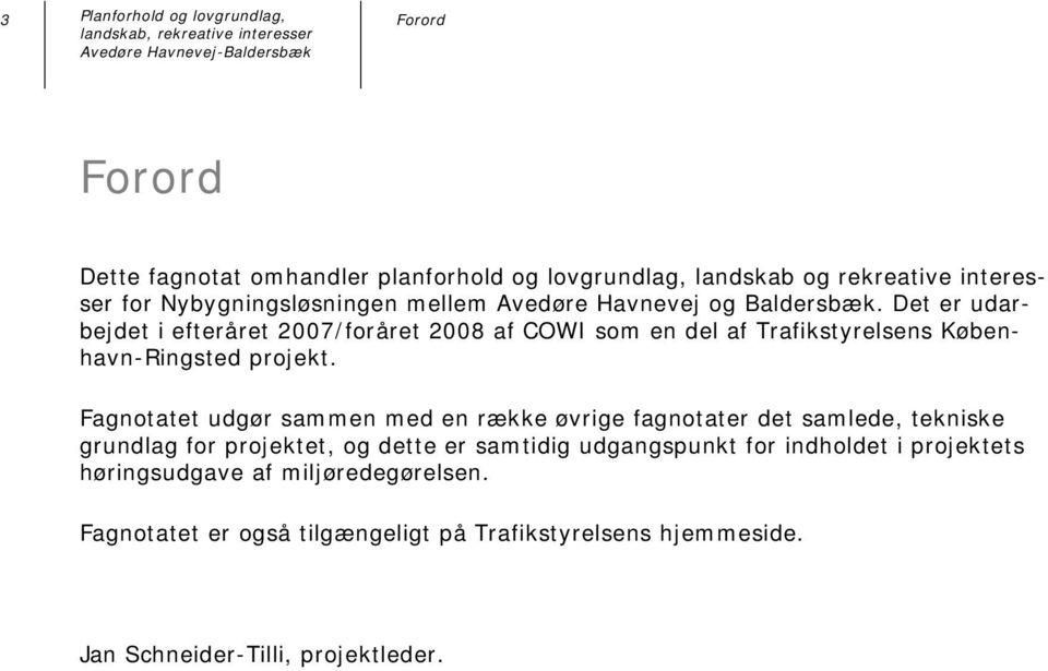 Det er udarbejdet i efteråret 2007/foråret 2008 af COWI som en del af Trafikstyrelsens København-Ringsted projekt.