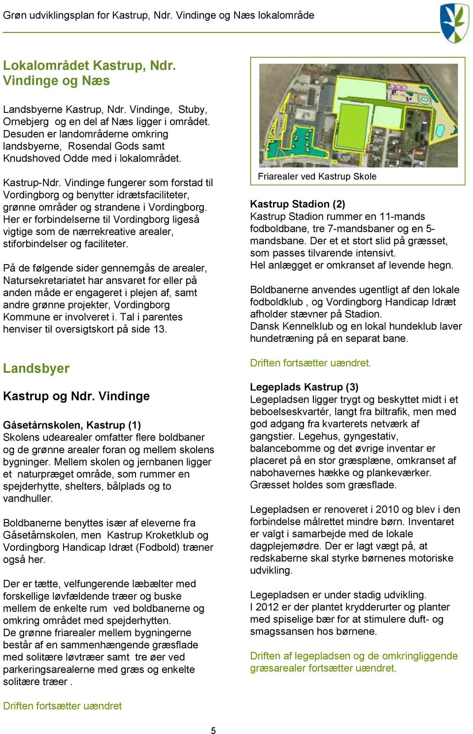 Vindinge fungerer som forstad til Vordingborg og benytter idrætsfaciliteter, grønne områder og strandene i Vordingborg.