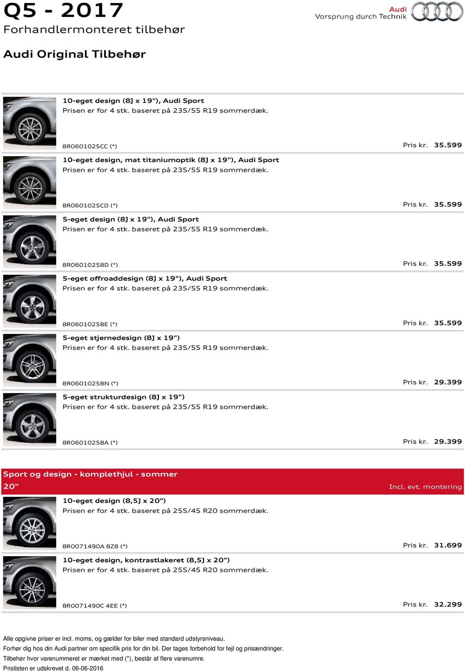 599 5-eget design (8J x 19"), Audi Sport Prisen er for 4 stk. baseret på 235/55 R19 sommerdæk. 8R0601025BD (*) Pris kr. 35.599 5-eget offroaddesign (8J x 19"), Audi Sport Prisen er for 4 stk.