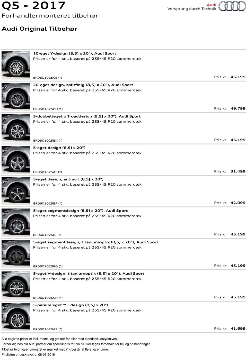499 5-eget design, antracit (8,5J x 20") 8R0601025BP (*) Pris kr. 42.099 5-eget segmentdesign (8,5J x 20"), Audi Sport 8R0601025BJ (*) Pris kr. 45.