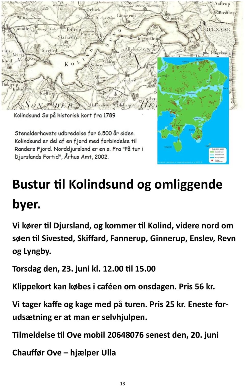 Enslev, Revn og Lyngby. Torsdag den, 23. juni kl. 12.00 til 15.00 Klippekort kan købes i caféen om onsdagen.
