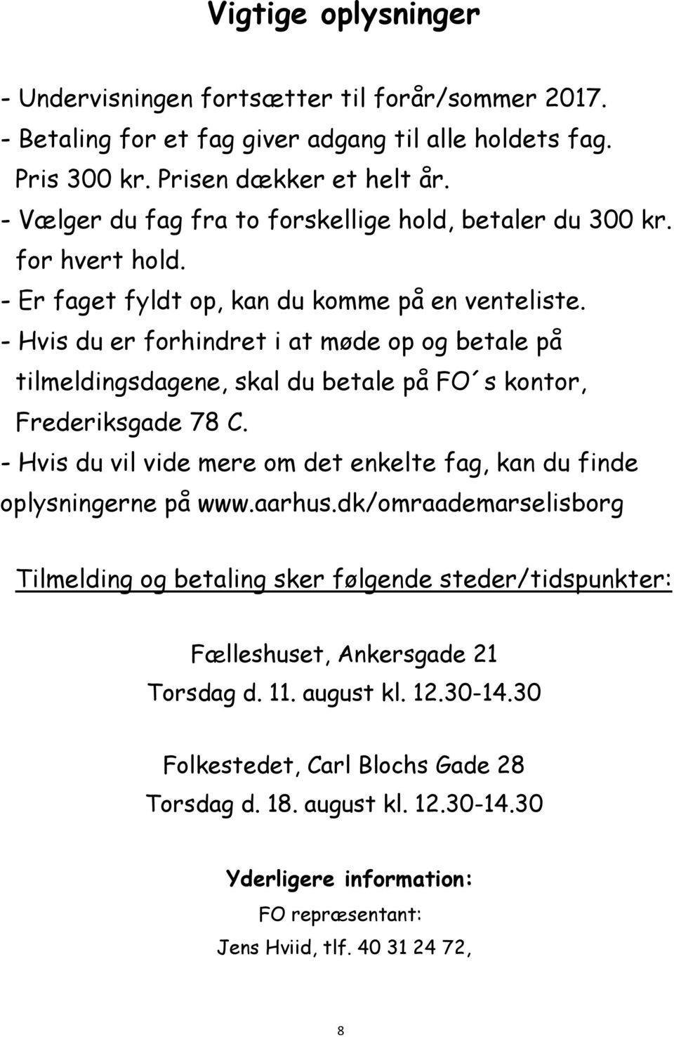 - Hvis du er forhindret i at møde op og betale på tilmeldingsdagene, skal du betale på FO s kontor, Frederiksgade 78 C.