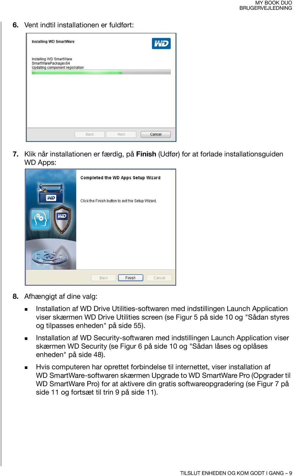 enheden" på side 55). Installation af WD Security-softwaren med indstillingen Launch Application viser skærmen WD Security (se Figur 6 på side 10 og "Sådan låses og oplåses enheden" på side 48).