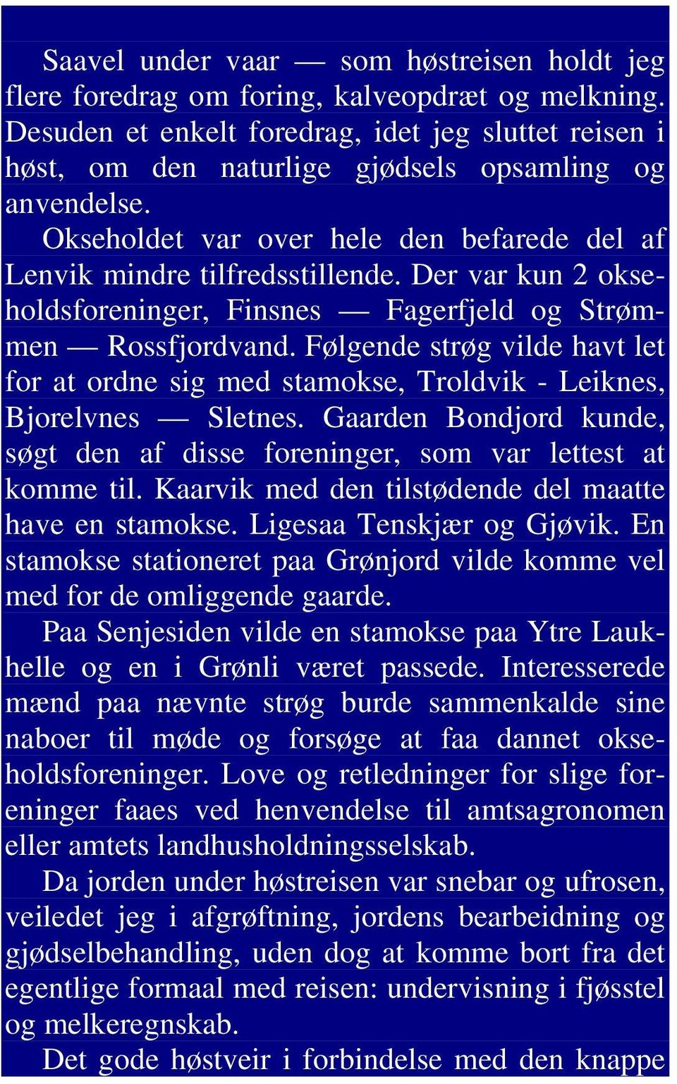 Der var kun 2 okseholdsforeninger, Finsnes Fagerfjeld og Strømmen Rossfjordvand. Følgende strøg vilde havt let for at ordne sig med stamokse, Troldvik - Leiknes, Bjorelvnes Sletnes.