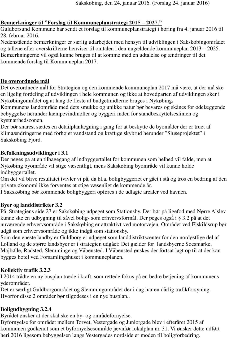 Nedenstående bemærkninger er særlig udarbejdet med hensyn til udviklingen i Sakskøbingområdet og tallene efter overskrifterne henviser til omtalen i den nugældende kommuneplan 2013 2025.