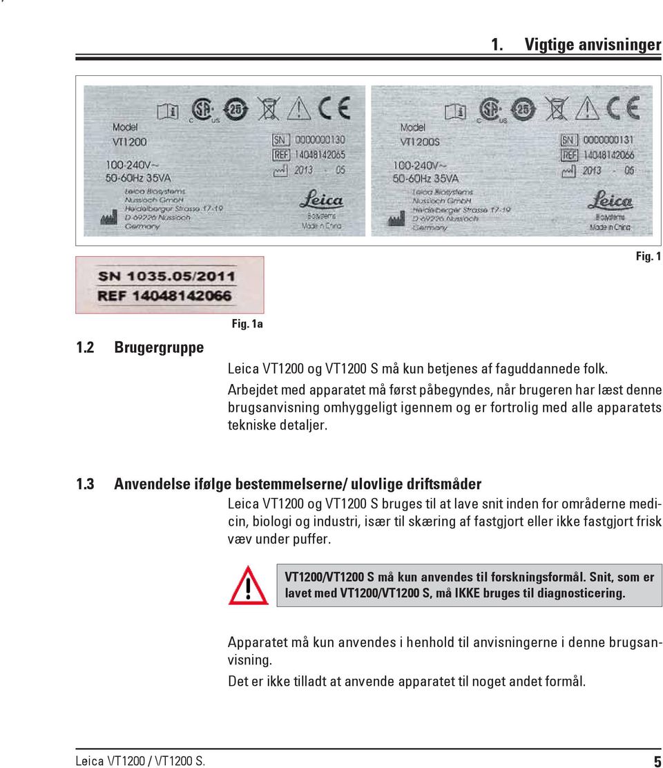 3 Anvendelse ifølge bestemmelserne/ ulovlige driftsmåder Leica VT1200 og VT1200 S bruges til at lave snit inden for områderne medicin, biologi og industri, især til skæring af fastgjort eller ikke